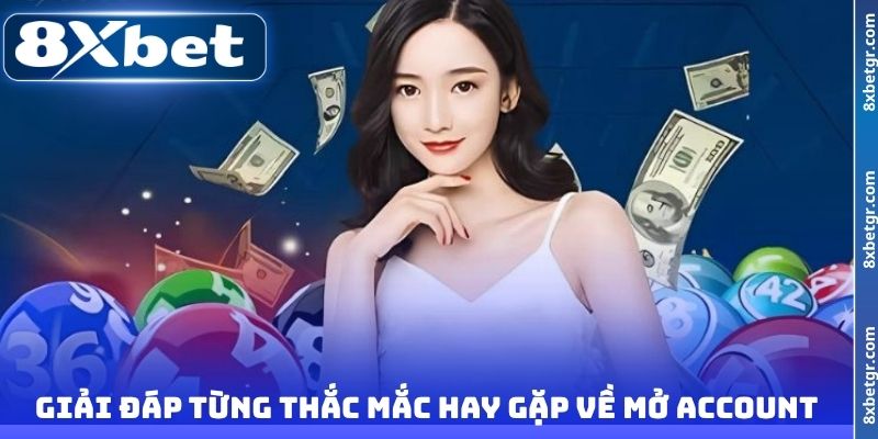 Giải đáp từng thắc mắc hay gặp về mở account